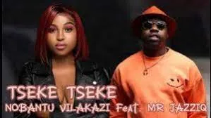 Nobantu vilakazi – TSEKE TSEKE Feat. MR JAZZIQ