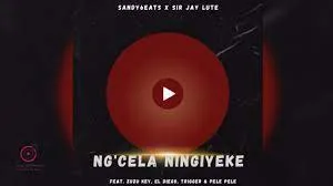 Sandy6eats & Sir Jay Lute – Ng'cela Ningiyeke [feat. Zuzu Key, EL Diego, Trigger & Pele Pele]