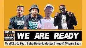 Mr Six21 DJ – We Are Ready (Feat. Sgiva Record, Master Chuza & Mkoma Saan)