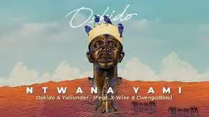 Oskido & Yallunder – Ntwana Yami (Feat. X-Wise, CwengaBass)