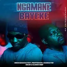 Reece Madlisa – Ngamane Bayeke feat. Proffessor, CharacterSix40 & Classic Deep