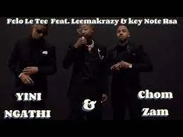 Felo Le – Yini Ngathi & Chom Zam feat. Leemakrazy & KeyNote Rsa