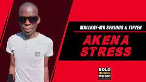 Mallkay Mr Serious & Tipzen – Akena Stress