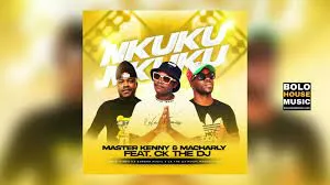 Master Kenny & Macharky – Nkuku [Feat. CK The DJ]