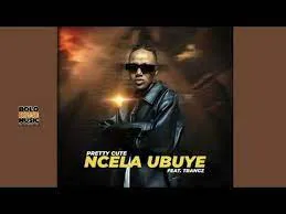 Ncela Ubuye – Pretty Cute ft Tbangz