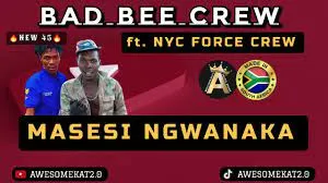 BAD BEE CREW – MASESI NGWANAKA (NEW 45) ft. NYC FORCE