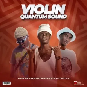 Sizwe Nineteen – Violin (Quantum Sound) ft. Mali B-flat & Katlego Flex