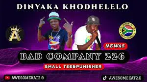 BAD COMPANY 226 – DINYAKA KHODHELELO [NEW45]