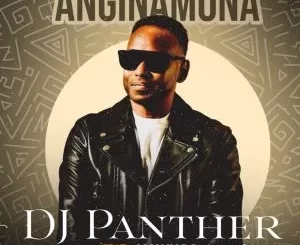 DJ Panther – Anginamona ft MaWhoo