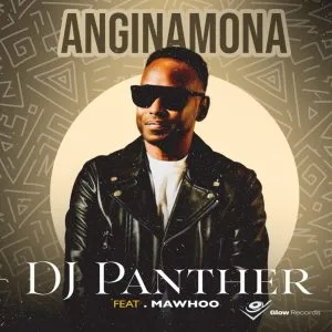 DJ Panther – Anginamona ft MaWhoo