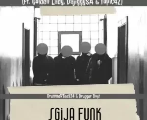 DrummeRTee924 & Drugger Boyz – Sgija Funk ft. Golden Lady, DajiggySA & Topic42