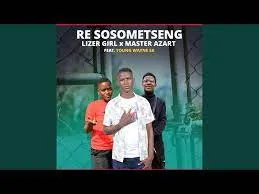 Lizer Girl x Master Azart Feat Young Wayne SA – Re Sosometxeng