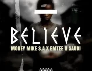 Money Mike S.A – Believe Ft. Emtee & Saudi