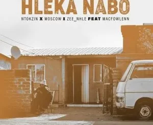 Ntokzin, Moscow & Zee_nhle – Hleka nabo ft Macfowlenn