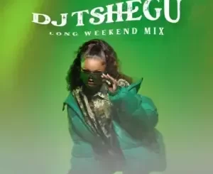 Dj Tshegu – Long Weekend Mix