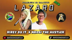 RIREY DO IT – LAZARO (NEW HIT) ft. NKOSI THE HUSTLER