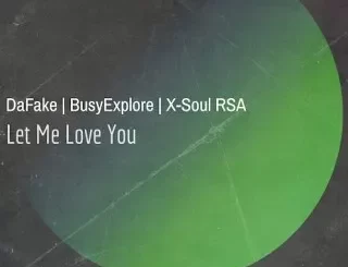 DaFake – Let Me Love You ft X-Soul RSA & BusyExplore