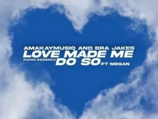 AmaKay MusiQ & BraJakes – Love Made Me Do So ft Piano Essence & Megan