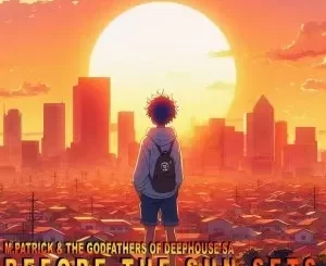 M.Patrick & The Godfathers Of Deep House SA – Before the Sun Sets (Saudade Selections V)