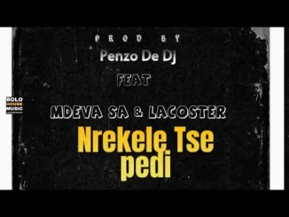 Penzo De DJ – Nrekele Txe Pedi Feat. Mdeva SA & Lacoster