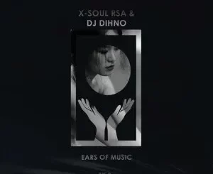 X-Soul RSA & DJ Dihno – Ears of Music