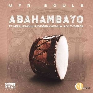 MFR Souls – Abahambayo ft. Mzulu Kakhulu, Khobzn Kiavalla & T-Man SA