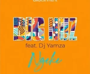 Big Nuz – Ngeke ft. DJ Yamza