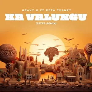 Peta Teanet & Heavy-K – Ka Valungu (3 Step Remix)