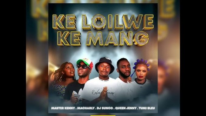 Ke Loilwe Ke Mang - Master Kenny x Macharly x DJ Sunco x Queen Jenny