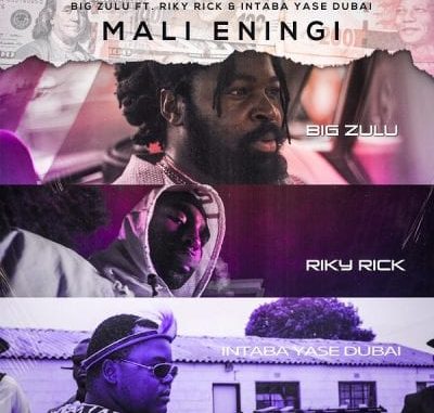 Big Zulu – Mali Eningi ft Riky Rick & Intaba Yase Dubai