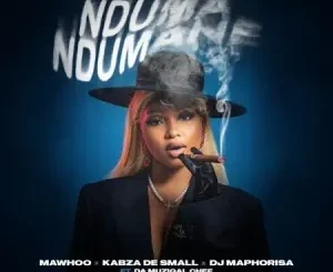 MaWhoo, Kabza De Small & DJ Maphorisa – Nduma Ndumane ft Da Muziqal Chef