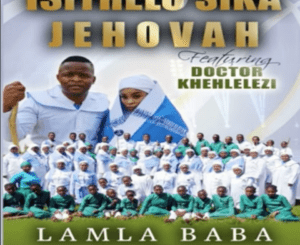 Isithelo Sika Jehova – Ngithume Baba Ft. DR Khehlelezi