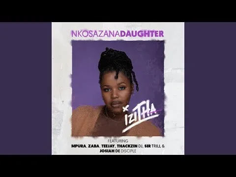 Nkosazana Daughter – Izitha (ft. Mpura, Zaba, Tee Jay, Sir Trill, ThackzinDJ & Josiah De Disciple