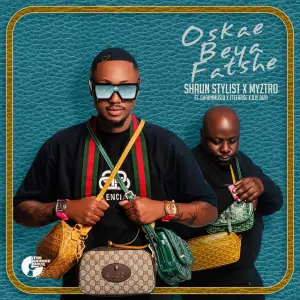 Shaun Stylist – Oskae Beya Fatshe Ft. Myztro, ShaunMusiq, FTeearse & Djy Biza