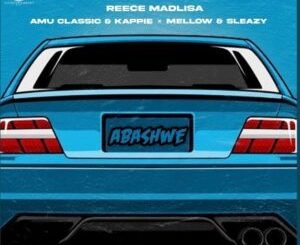 Reece Madlisa – ABASHWE, (feat. Amu Classic & Mellow & Sleazy)