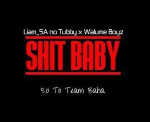 Liam SA no Tubby & Walume Boyz – Shit Baby (S.O 2 Team Baba)