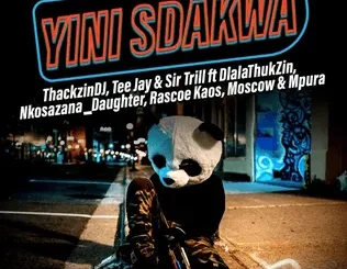 ThackzinDj, Tee Jay, Sir Trill – Yini Sdakwa (feat. Dlala Thukzin, Nkosazana_Daughter, Rascoe Kaos, Moscow & Mpura