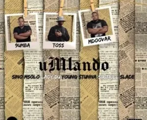 Toss, 9umba & Mdoovar – Umlando ft. Sino Msolo, Lady Du, Young Stunna, Sir Trill & Slade