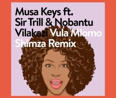 Musa Keys – Vula Mlomo (Shimza Remix) ft. Sir Trill & Nobantu Vilakazi