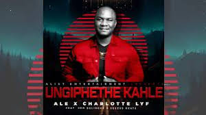 ALE x Charlotte Lyf – Ungiphethe Kahle (feat. Jon Delinger & Seezus Beats)