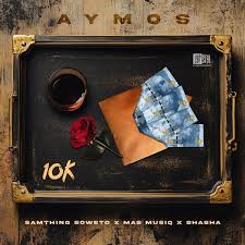 Aymos , Samthing Soweto & Mas Musiq – 10K Yey'Nkomo feat. Sha Sha