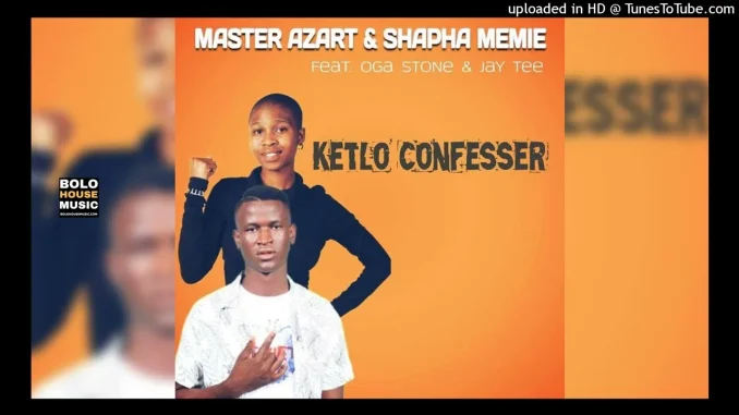 Master Azart x Shapha Memie – Ketlo Confessor ft. Oga Stone & Jay Tee