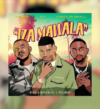 Tycoon – Iza Mawala Ft. Sly, Kabza De Small, Dladla Mshunqisi & Goldmax]