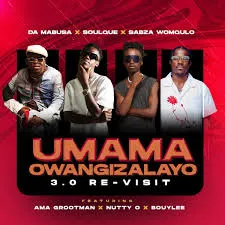 Da Mabusa – Umama Owangizalayo 3.0 Re-Visit Ft. SoulQue, Sabza Womqulo, Ama Grootman, Nutty O & Bouylee