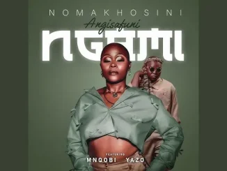 Nomakhosini – Angisafuni Ngami feat. Mnqobi yazo