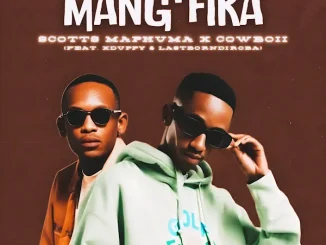 Scotts Maphuma & CowBoii – Mang’fika Ft. Xduppy & LastBornDiroba