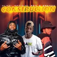 ULazi – Construction ft. Officixl Rsa & Benzoo