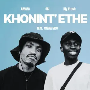 Amaza, OSI – Khonint’ethe ft Djy Fresh & Mfana Mdu