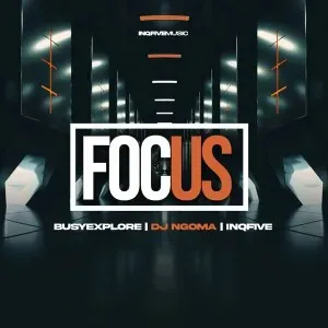 BusyExplore, DJ Ngoma & InQfive – Focus