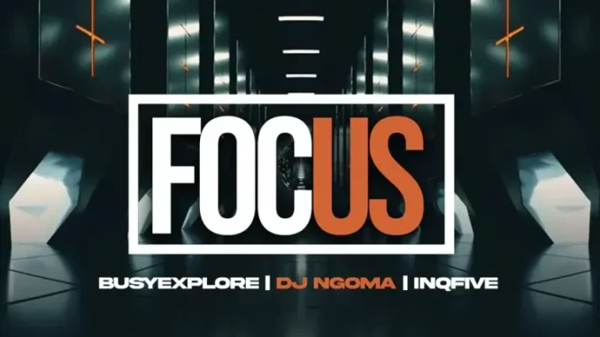 BusyExplore – Focus on Your Life ft DJ Ngoma & InQfive